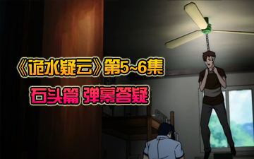 《诡水疑云》动画第5-6集 石头篇 弹幕答疑